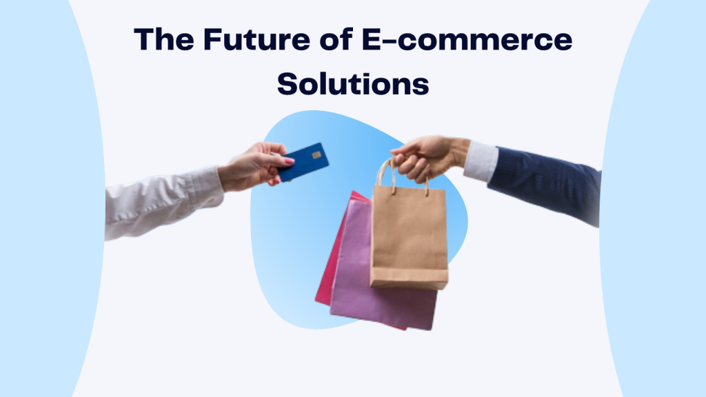 The Future of E-commerce Solutions